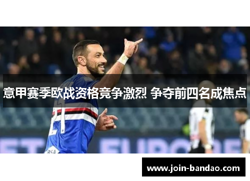 意甲赛季欧战资格竞争激烈 争夺前四名成焦点