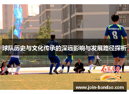 球队历史与文化传承的深远影响与发展路径探析