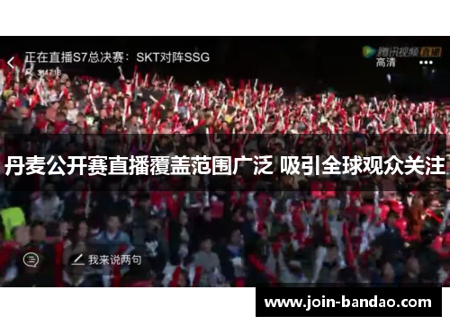 丹麦公开赛直播覆盖范围广泛 吸引全球观众关注