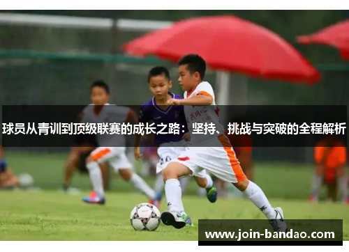 球员从青训到顶级联赛的成长之路：坚持、挑战与突破的全程解析