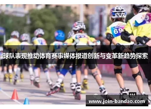 球队表现推动体育赛事媒体报道创新与变革新趋势探索