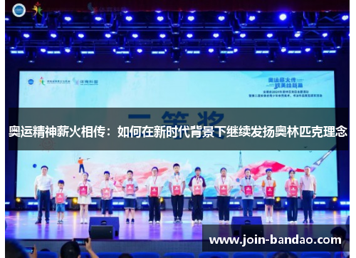 奥运精神薪火相传：如何在新时代背景下继续发扬奥林匹克理念