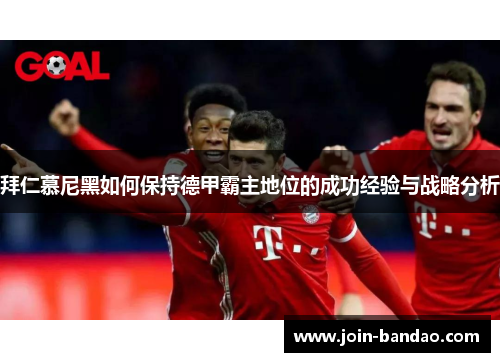 拜仁慕尼黑如何保持德甲霸主地位的成功经验与战略分析