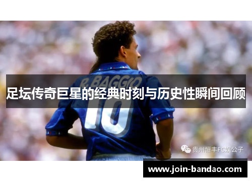 足坛传奇巨星的经典时刻与历史性瞬间回顾