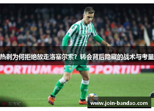热刺为何拒绝放走洛塞尔索？转会背后隐藏的战术与考量