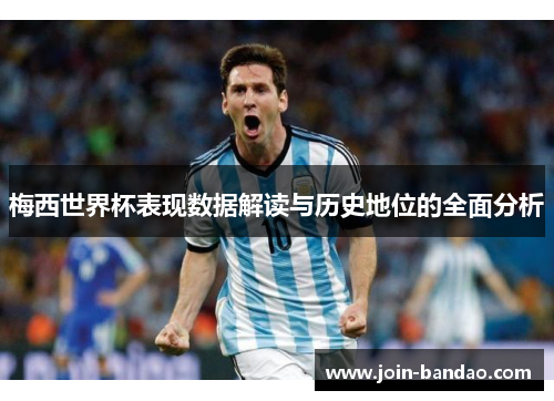 梅西世界杯表现数据解读与历史地位的全面分析