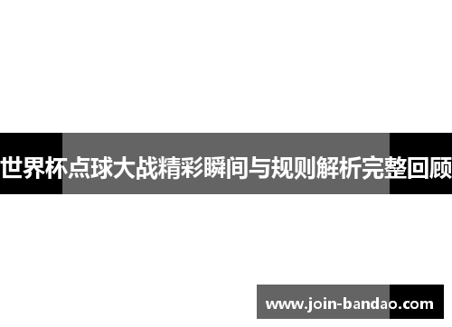 世界杯点球大战精彩瞬间与规则解析完整回顾