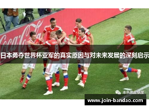 日本勇夺世界杯亚军的真实原因与对未来发展的深刻启示
