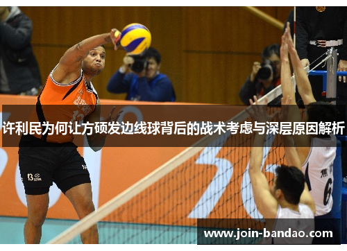 许利民为何让方硕发边线球背后的战术考虑与深层原因解析 许利民为何让方硕发边线球背后的战术考虑与深层原因解析